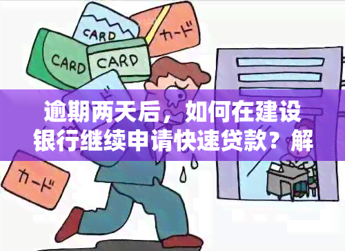 逾期两天后，如何在建设银行继续申请快速贷款？解决方法一览