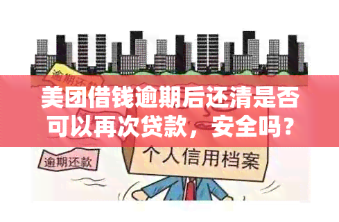 美团借钱逾期后还清是否可以再次贷款，安全吗？