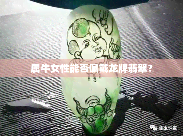 属牛女性能否佩戴龙牌翡翠？