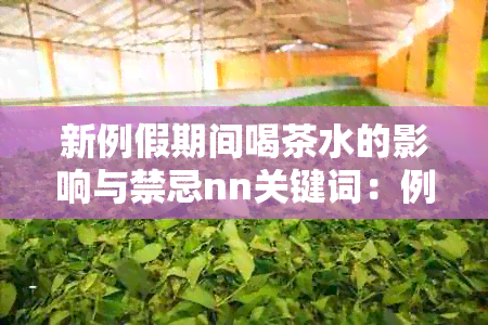 新例假期间喝茶水的影响与禁忌nn关键词：例假、茶水、影响、禁忌