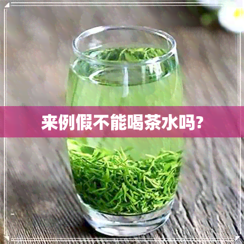 来例假不能喝茶水吗?