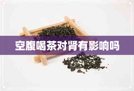 空腹喝茶对肾有影响吗