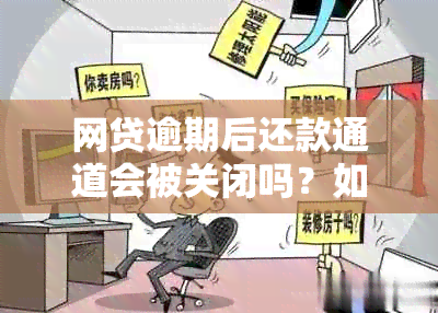 网贷逾期后还款通道会被关闭吗？如何避免逾期和恢复还款功能？