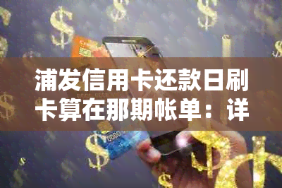 浦发信用卡还款日刷卡算在那期帐单：详解还款日刷卡计入哪个账单周期