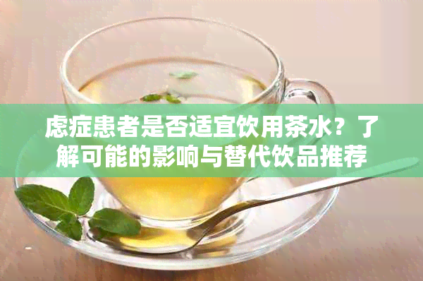 虑症患者是否适宜饮用茶水？了解可能的影响与替代饮品推荐