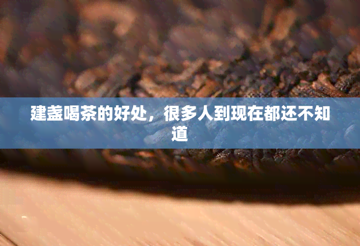 建盏喝茶的好处，很多人到现在都还不知道