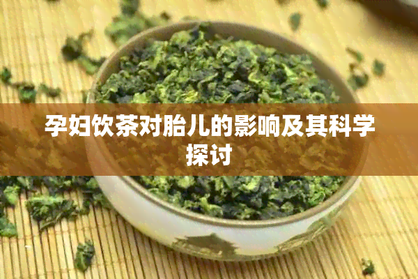 孕妇饮茶对胎儿的影响及其科学探讨