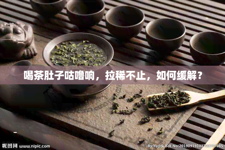 喝茶肚子咕噜响，拉稀不止，如何缓解？