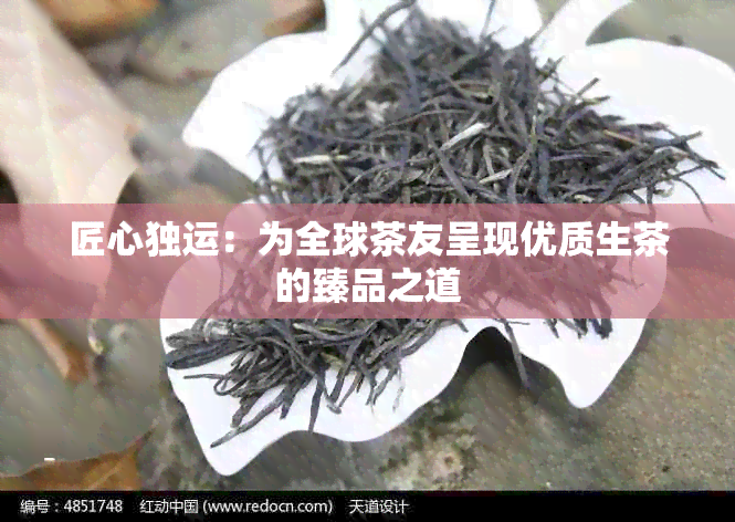 匠心独运：为全球茶友呈现优质生茶的臻品之道