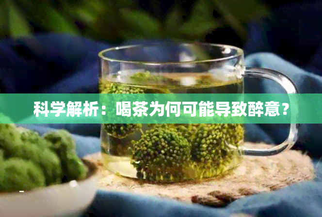 科学解析：喝茶为何可能导致醉意？