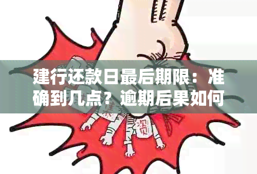 建行还款日最后期限：准确到几点？逾期后果如何？