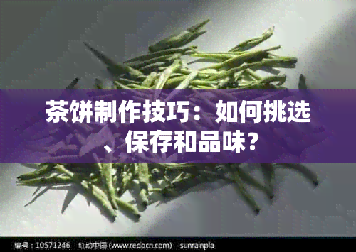 茶饼制作技巧：如何挑选、保存和品味？