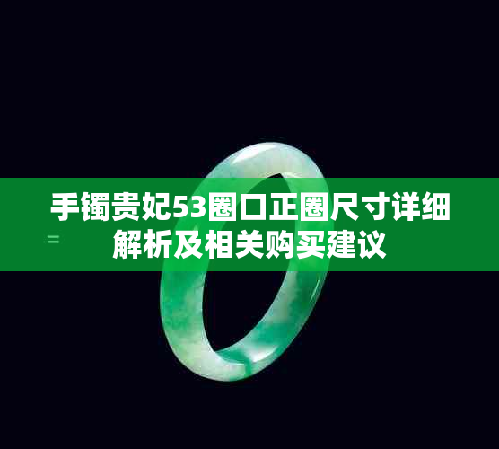 手镯贵妃53圈口正圈尺寸详细解析及相关购买建议