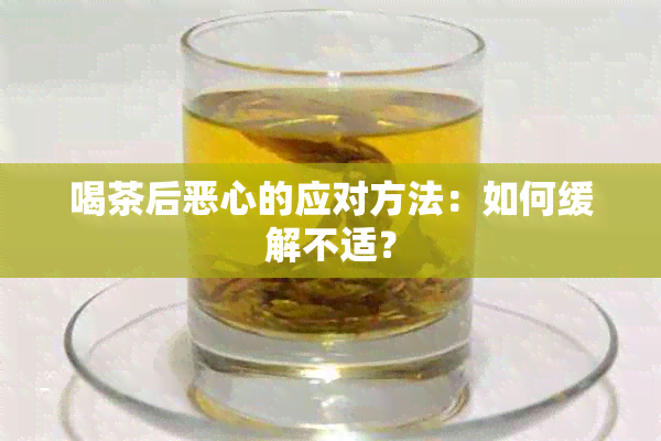 喝茶后恶心的应对方法：如何缓解不适？