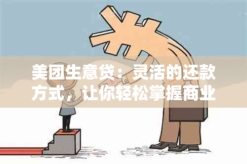 美团生意贷：灵活的还款方式，让你轻松掌握商业资金流动