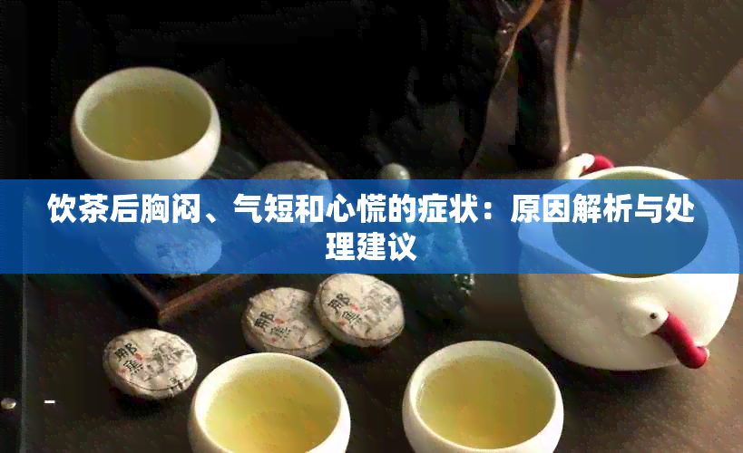 饮茶后胸闷、气短和心慌的症状：原因解析与处理建议