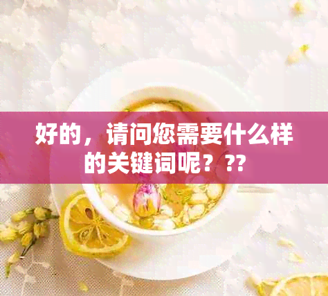 好的，请问您需要什么样的关键词呢？??