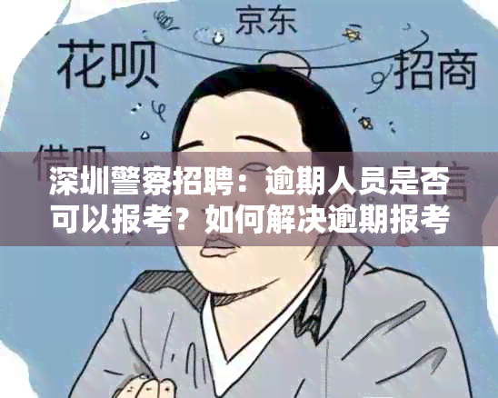 深圳警察招聘：逾期人员是否可以报考？如何解决逾期报考问题？