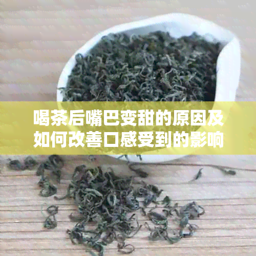 喝茶后嘴巴变甜的原因及如何改善口感受到的影响