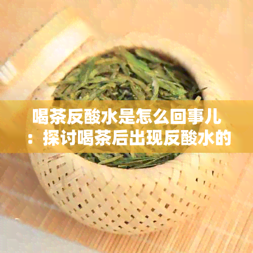 喝茶反酸水是怎么回事儿：探讨喝茶后出现反酸水的原因及解决方法