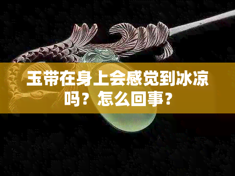 玉带在身上会感觉到冰凉吗？怎么回事？