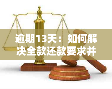 逾期13天：如何解决全款还款要求并避免影响信用？