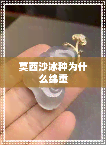 莫西沙冰种为什么绵重