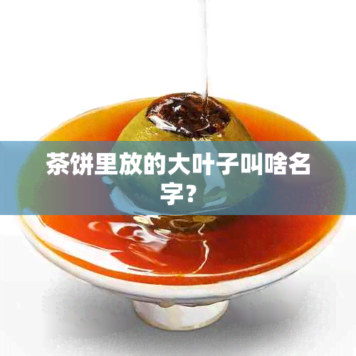 茶饼里放的大叶子叫啥名字？