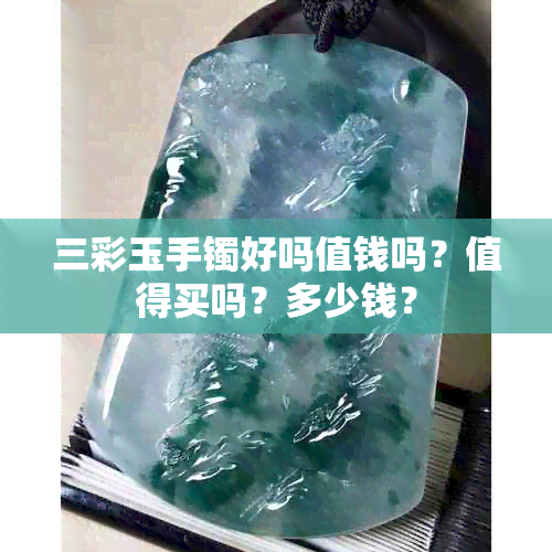 三彩玉手镯好吗值钱吗？值得买吗？多少钱？