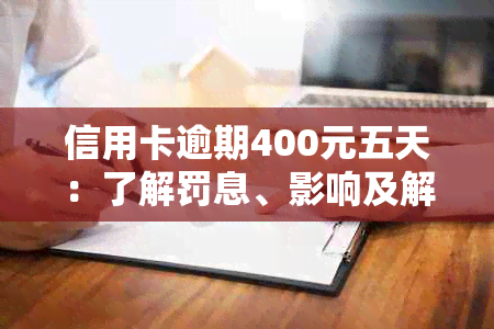 信用卡逾期400元五天：了解罚息、影响及解决方法，避免信用损失