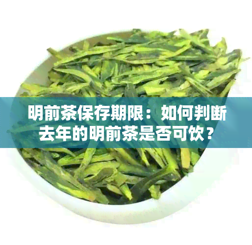 明前茶保存期限：如何判断去年的明前茶是否可饮？