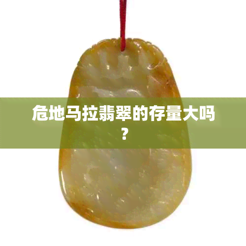 危地马拉翡翠的存量大吗？