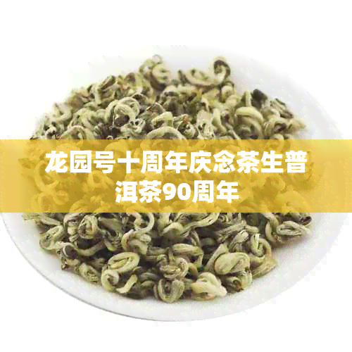 龙园号十周年庆念茶生普洱茶90周年