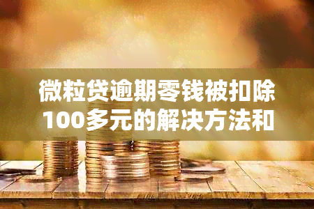 微粒贷逾期零钱被扣除100多元的解决方法和应对措，用户常见问题解答