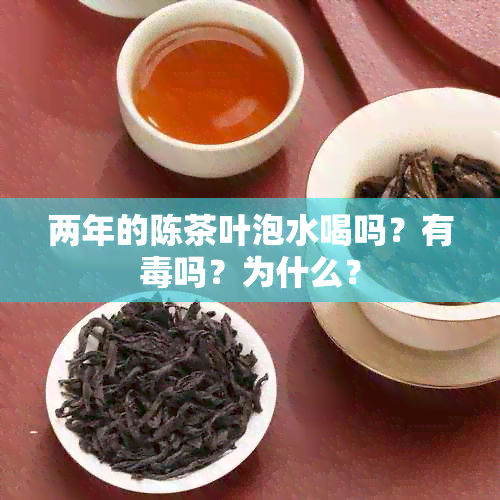 两年的陈茶叶泡水喝吗？有吗？为什么？