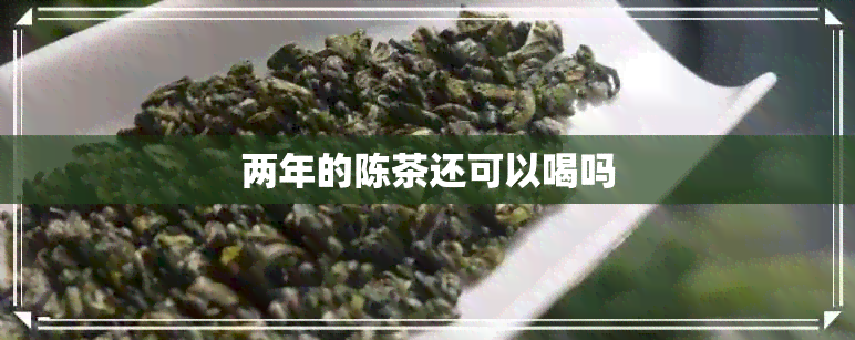 两年的陈茶还可以喝吗