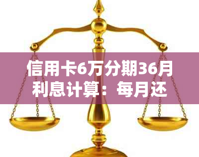 信用卡6万分期36月利息计算：每月还款详情与一年期总利息解析