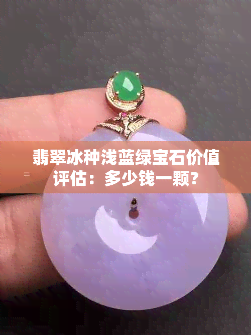 翡翠冰种浅蓝绿宝石价值评估：多少钱一颗？