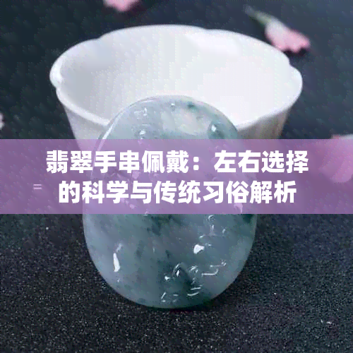 翡翠手串佩戴：左右选择的科学与传统习俗解析