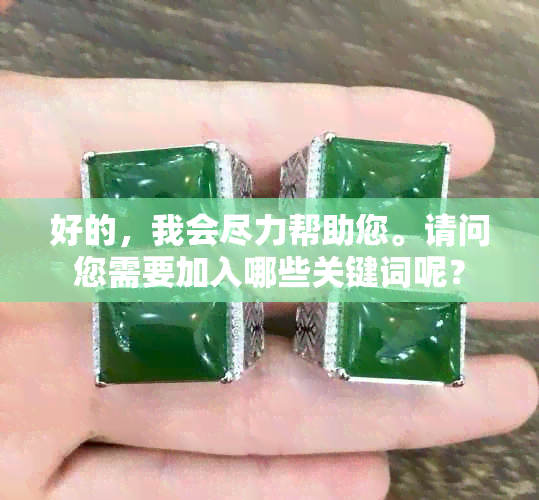 好的，我会尽力帮助您。请问您需要加入哪些关键词呢？