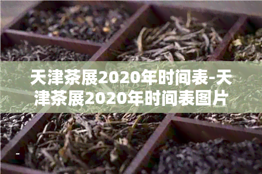 天津茶展2020年时间表-天津茶展2020年时间表图片