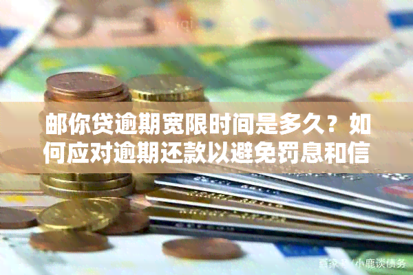 邮你贷逾期宽限时间是多久？如何应对逾期还款以避免罚息和信用损失？