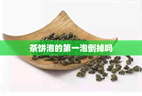 茶饼泡的之一泡倒掉吗