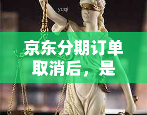 京东分期订单取消后，是否需要进行还款？如何处理未还款项？