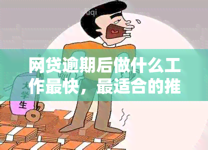 网贷逾期后做什么工作最快，最适合的推荐和解析