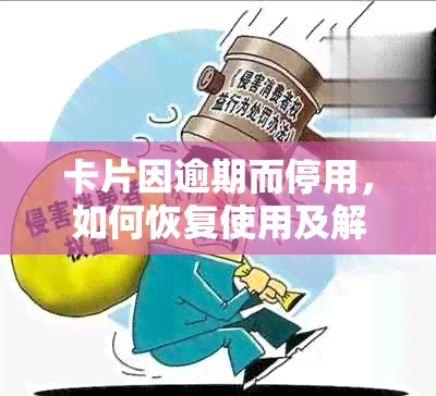 卡片因逾期而停用，如何恢复使用及解决逾期款项问题？