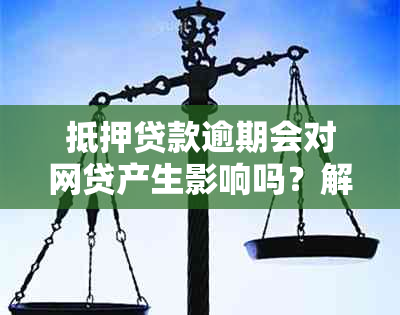 抵押贷款逾期会对网贷产生影响吗？解答您的所有疑问