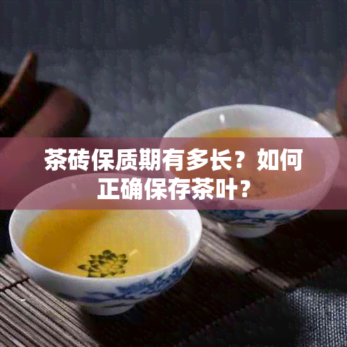 茶砖保质期有多长？如何正确保存茶叶？