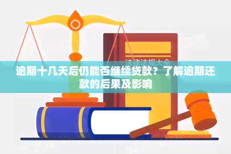 逾期十几天后仍能否继续贷款？了解逾期还款的后果及影响