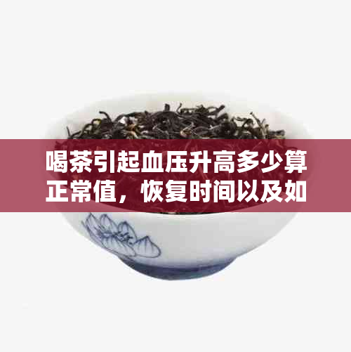 喝茶引起血压升高多少算正常值，恢复时间以及如何处理。